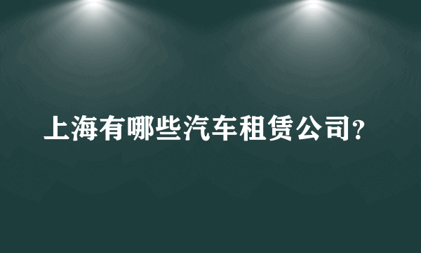 上海有哪些汽车租赁公司？