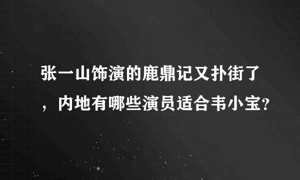 张一山饰演的鹿鼎记又扑街了，内地有哪些演员适合韦小宝？