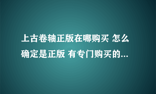 上古卷轴正版在哪购买 怎么确定是正版 有专门购买的官方网站吗