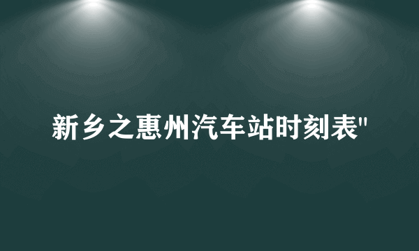 新乡之惠州汽车站时刻表