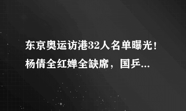 东京奥运访港32人名单曝光！杨倩全红婵全缺席，国乒国羽各派2人