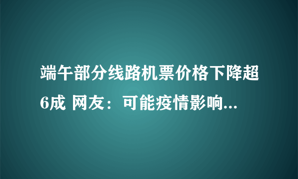 端午部分线路机票价格下降超6成 网友：可能疫情影响端午节出游