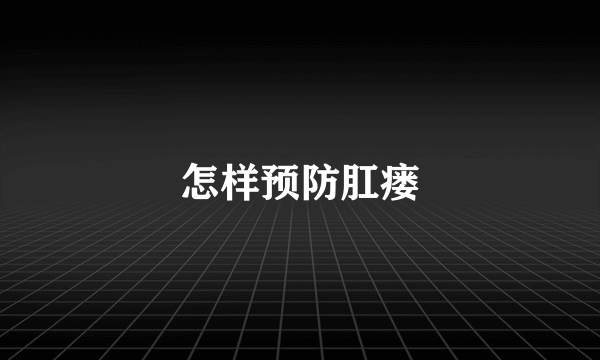 怎样预防肛瘘