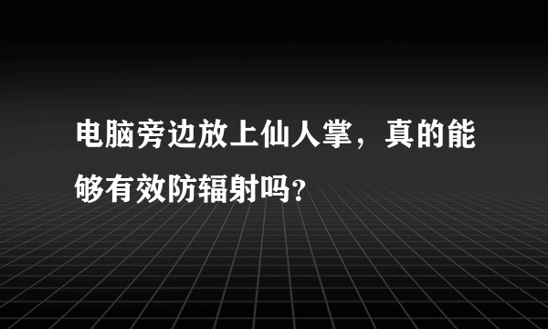 电脑旁边放上仙人掌，真的能够有效防辐射吗？