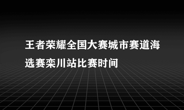 王者荣耀全国大赛城市赛道海选赛栾川站比赛时间