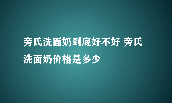 旁氏洗面奶到底好不好 旁氏洗面奶价格是多少