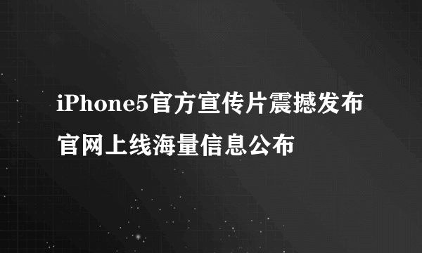 iPhone5官方宣传片震撼发布 官网上线海量信息公布