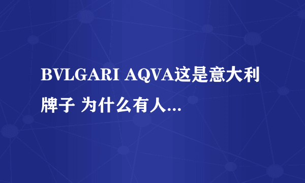 BVLGARI AQVA这是意大利牌子 为什么有人说是法国香水?