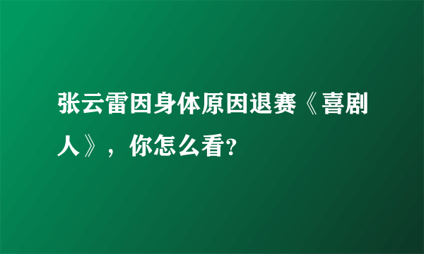 张云雷因身体原因退赛《喜剧人》，你怎么看？