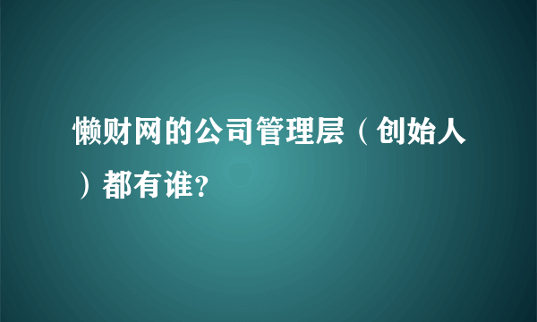 懒财网的公司管理层（创始人）都有谁？