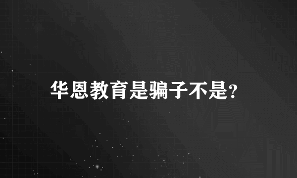 华恩教育是骗子不是？