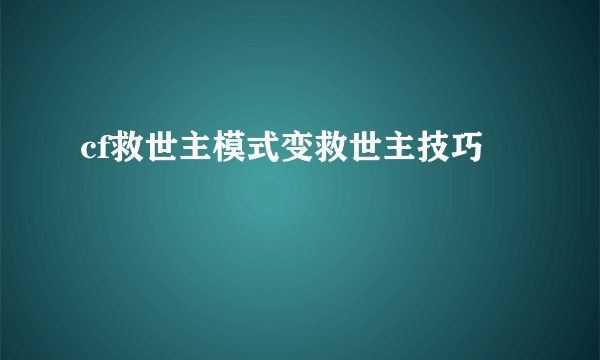 cf救世主模式变救世主技巧