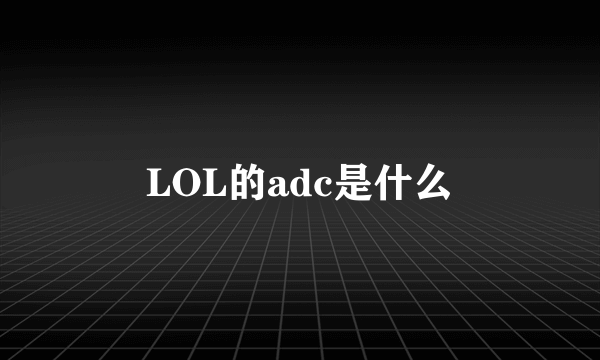 LOL的adc是什么