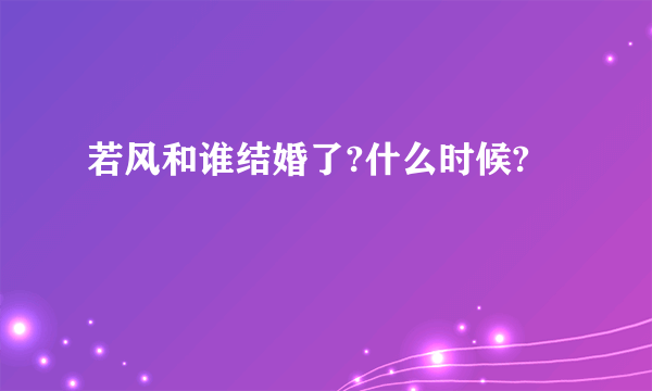 若风和谁结婚了?什么时候?