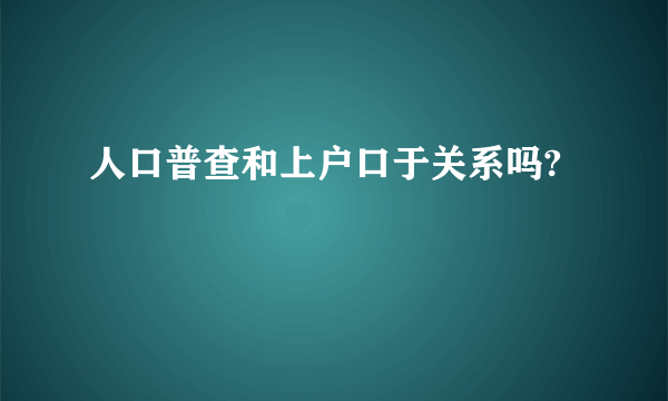 人口普查和上户口于关系吗?