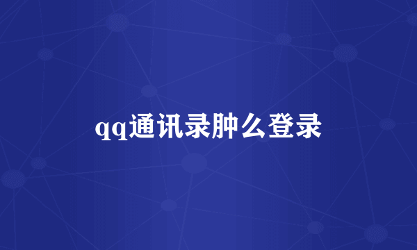 qq通讯录肿么登录