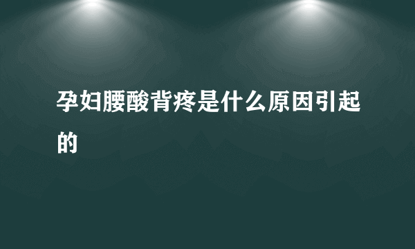 孕妇腰酸背疼是什么原因引起的