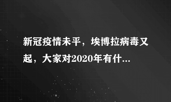 新冠疫情未平，埃博拉病毒又起，大家对2020年有什么看法？