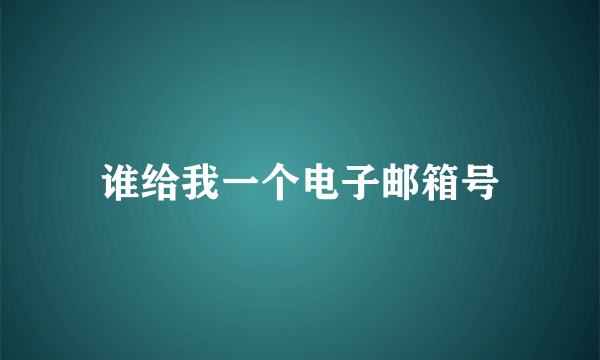 谁给我一个电子邮箱号