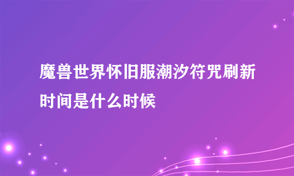 魔兽世界怀旧服潮汐符咒刷新时间是什么时候