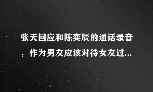 张天回应和陈奕辰的通话录音，作为男友应该对待女友过去的经历？