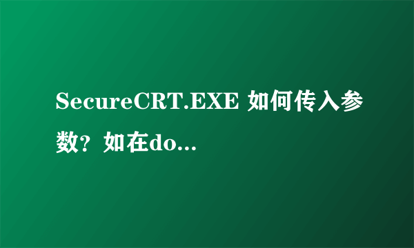 SecureCRT.EXE 如何传入参数？如在dos下执行SecureCRT.EXE文件后带什么参数，可以telnet和ssh登录其他设备