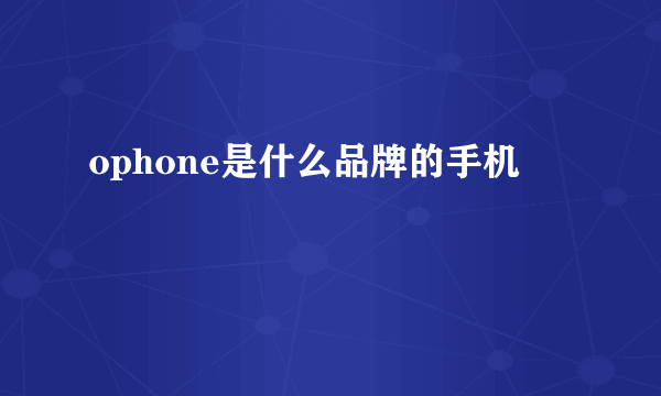 ophone是什么品牌的手机