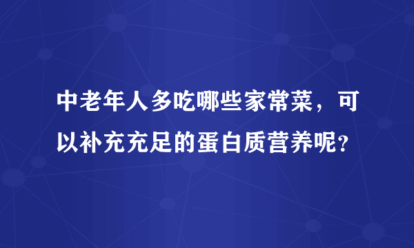 中老年人多吃哪些家常菜，可以补充充足的蛋白质营养呢？