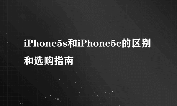 iPhone5s和iPhone5c的区别和选购指南