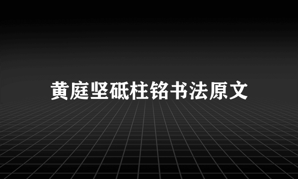 黄庭坚砥柱铭书法原文