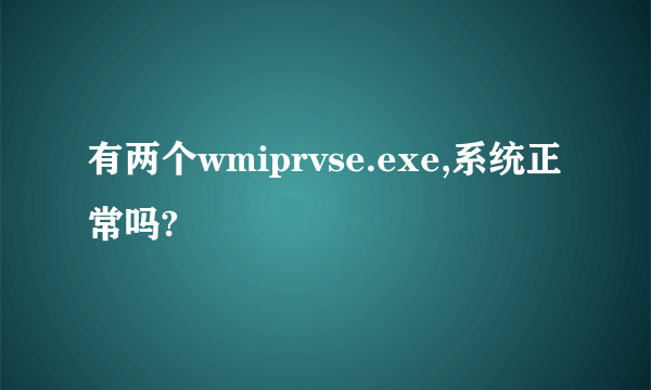 有两个wmiprvse.exe,系统正常吗?