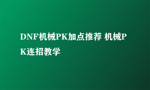 DNF机械PK加点推荐 机械PK连招教学