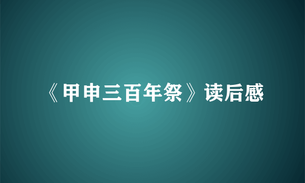 《甲申三百年祭》读后感