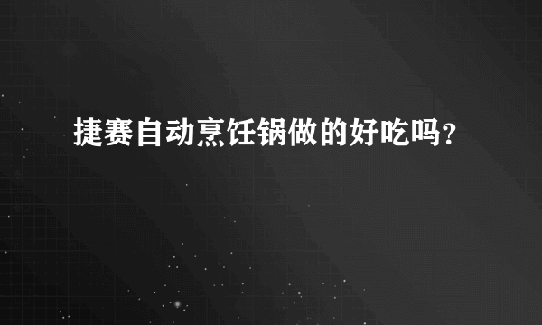 捷赛自动烹饪锅做的好吃吗？