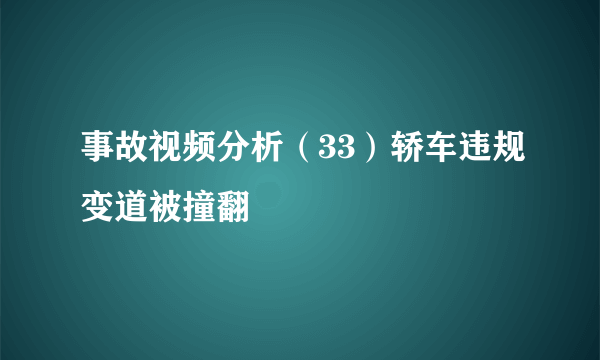 事故视频分析（33）轿车违规变道被撞翻