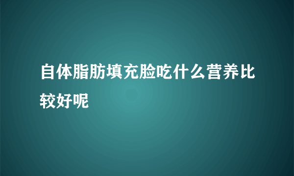 自体脂肪填充脸吃什么营养比较好呢