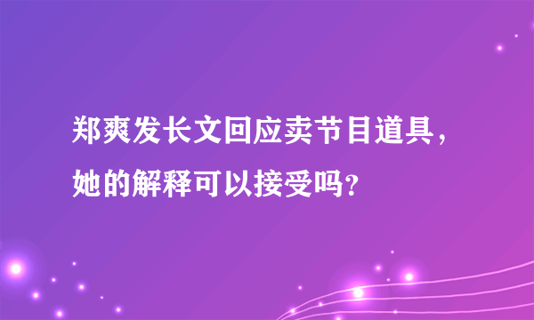 郑爽发长文回应卖节目道具，她的解释可以接受吗？