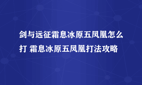 剑与远征霜息冰原五凤凰怎么打 霜息冰原五凤凰打法攻略