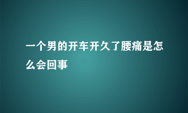 一个男的开车开久了腰痛是怎么会回事