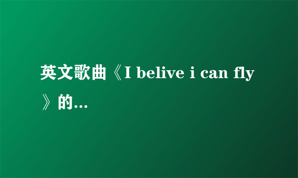 英文歌曲《I belive i can fly》的歌词帮忙翻译一下