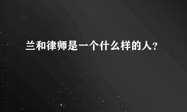 兰和律师是一个什么样的人？