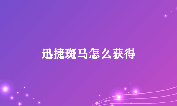 迅捷斑马怎么获得