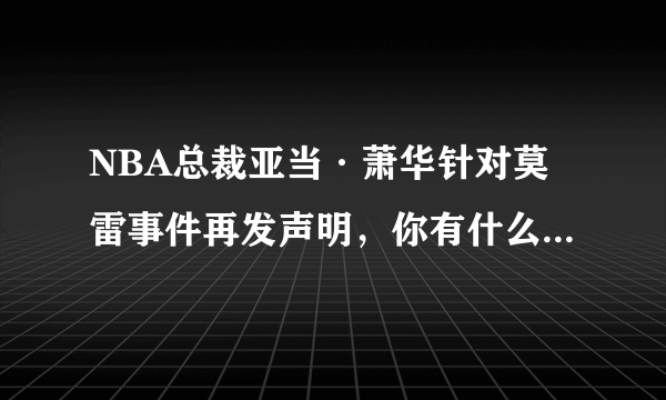 NBA总裁亚当·萧华针对莫雷事件再发声明，你有什么想说的？