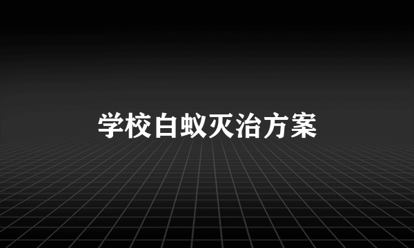 学校白蚁灭治方案