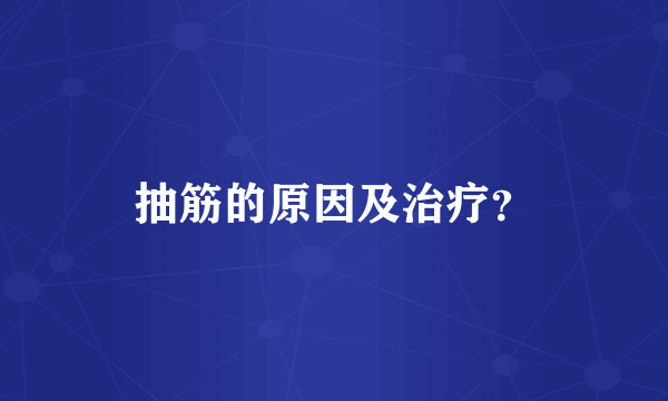 抽筋的原因及治疗？