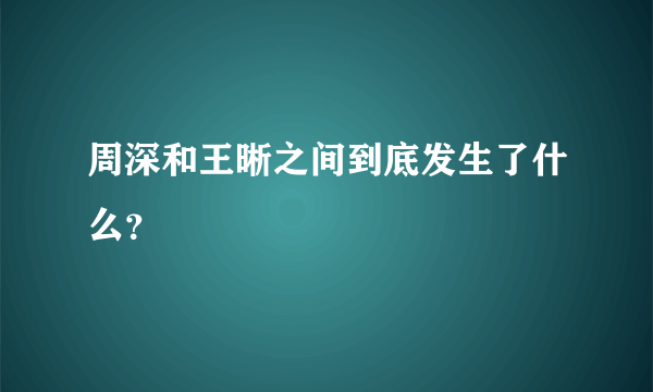 周深和王晰之间到底发生了什么？