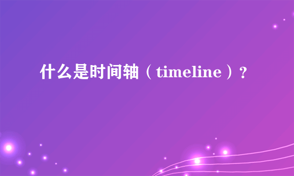 什么是时间轴（timeline）？