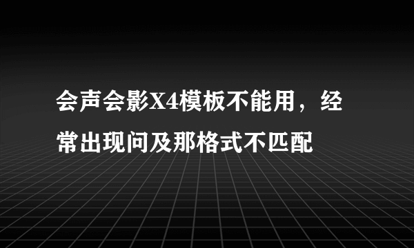 会声会影X4模板不能用，经常出现问及那格式不匹配