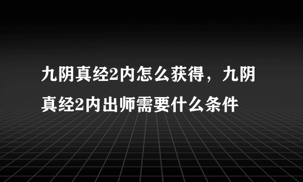 九阴真经2内怎么获得，九阴真经2内出师需要什么条件