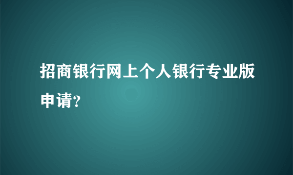 招商银行网上个人银行专业版申请？